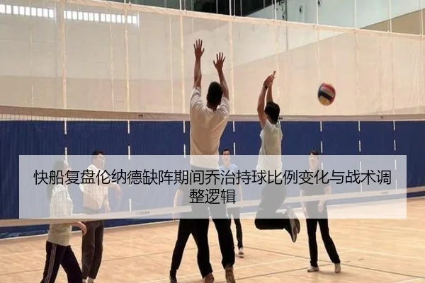 快船复盘伦纳德缺阵期间乔治持球比例变化与战术调整逻辑